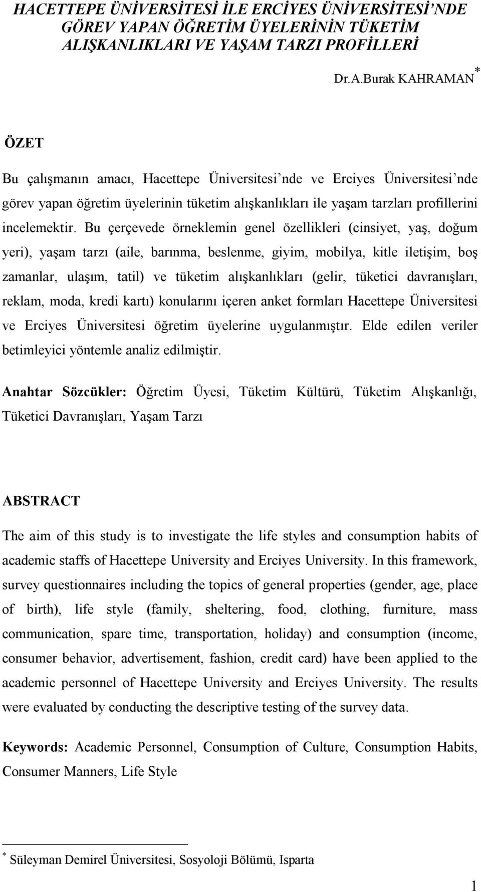 (gelir, tüketici davranışları, reklam, moda, kredi kartı) konularını içeren anket formları Hacettepe Üniversitesi ve Erciyes Üniversitesi öğretim üyelerine uygulanmıştır.