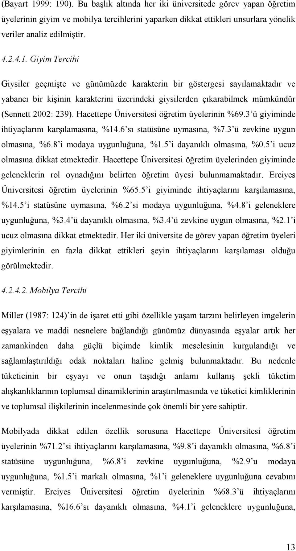 5 i dayanıklı olmasına, %0.5 i ucuz olmasına dikkat etmektedir. Hacettepe Üniversitesi öğretim üyelerinden giyiminde geleneklerin rol oynadığını belirten öğretim üyesi bulunmamaktadır.