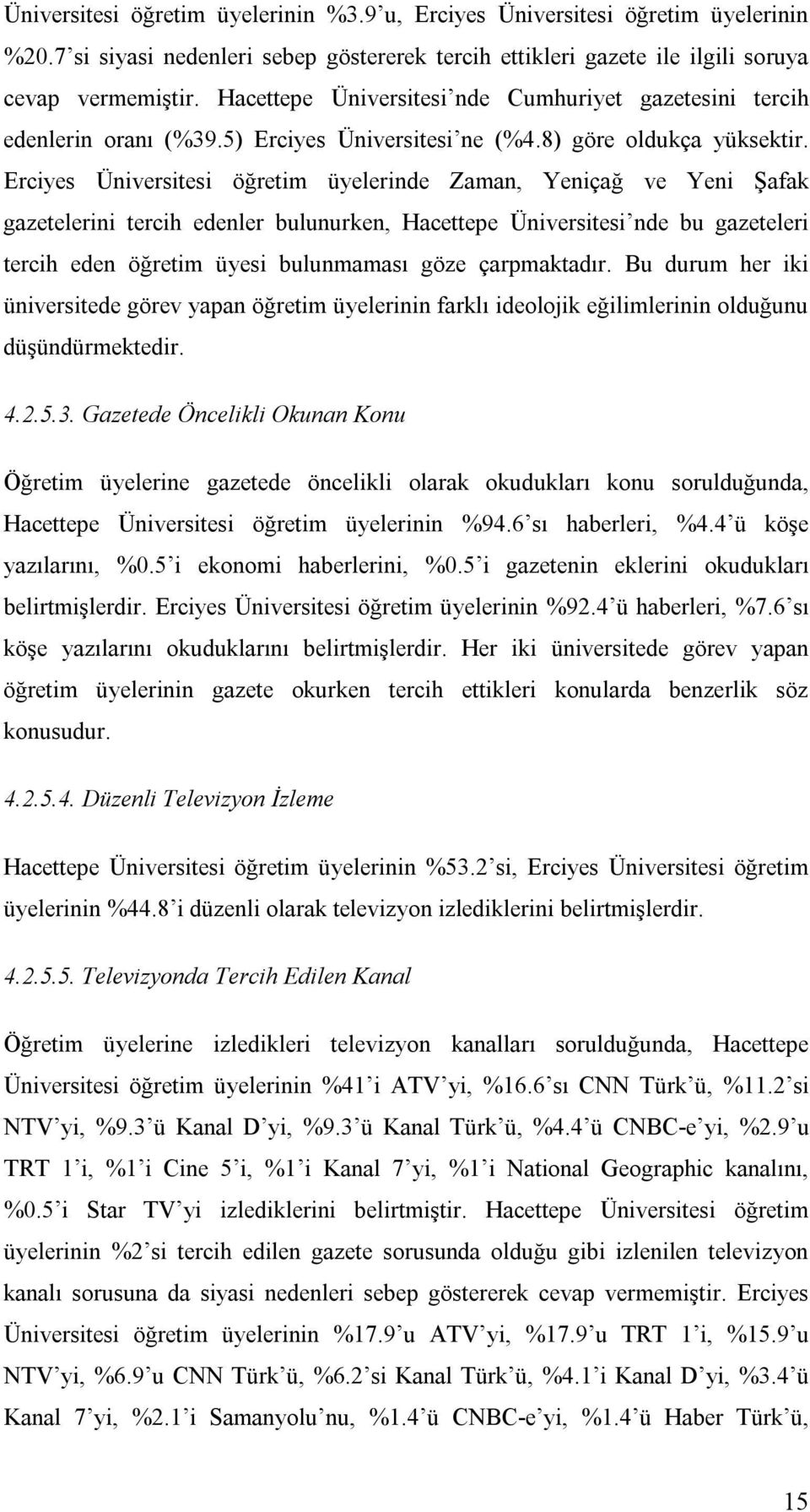 Erciyes Üniversitesi öğretim üyelerinde Zaman, Yeniçağ ve Yeni Şafak gazetelerini tercih edenler bulunurken, Hacettepe Üniversitesi nde bu gazeteleri tercih eden öğretim üyesi bulunmaması göze