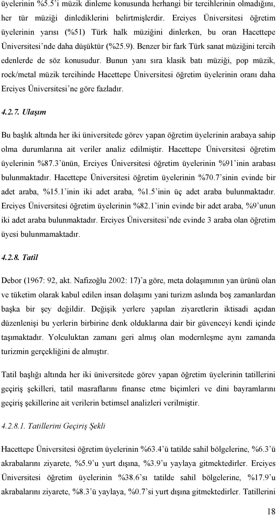 Benzer bir fark Türk sanat müziğini tercih edenlerde de söz konusudur.