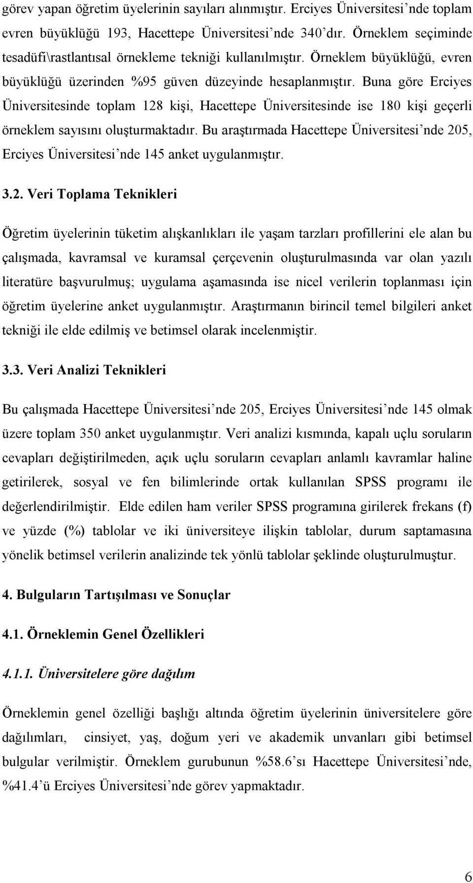 Buna göre Erciyes Üniversitesinde toplam 128 kişi, Hacettepe Üniversitesinde ise 180 kişi geçerli örneklem sayısını oluşturmaktadır.