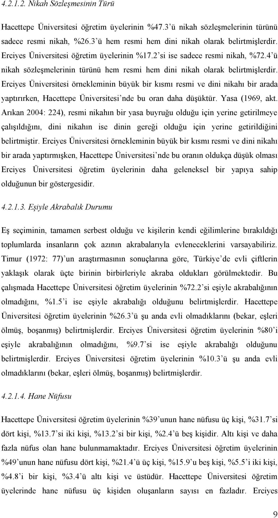 Erciyes Üniversitesi örnekleminin büyük bir kısmı resmi ve dini nikahı bir arada yaptırırken, Hacettepe Üniversitesi nde bu oran daha düşüktür. Yasa (1969, akt.