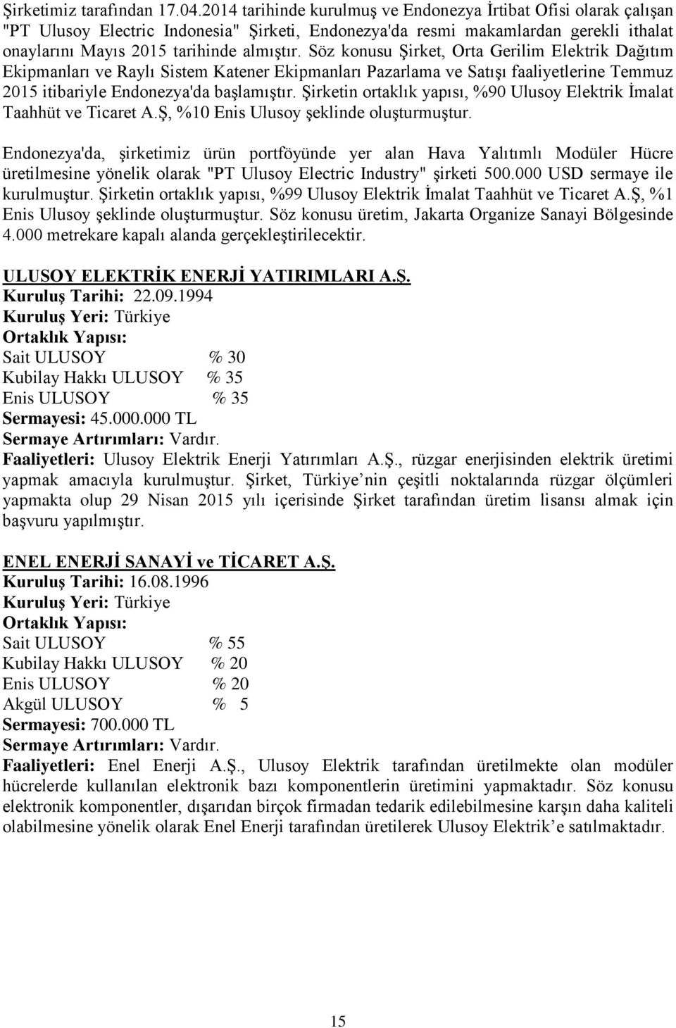 Söz konusu Şirket, Orta Gerilim Elektrik Dağıtım Ekipmanları ve Raylı Sistem Katener Ekipmanları Pazarlama ve Satışı faaliyetlerine Temmuz 2015 itibariyle Endonezya'da başlamıştır.