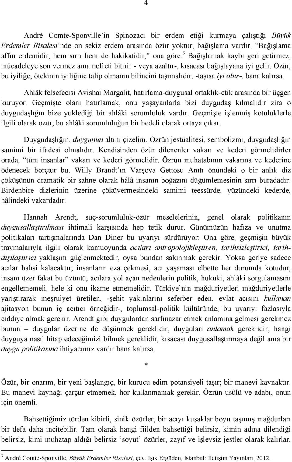 Özür, bu iyiliğe, ötekinin iyiliğine talip olmanın bilincini taşımalıdır, -taşısa iyi olur-, bana kalırsa.