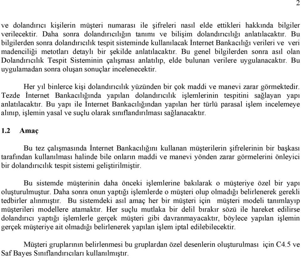 Bu genel bilgilerden sonra asıl olan Dolandırıcılık Tespit Sisteminin çalışması anlatılıp, elde bulunan verilere uygulanacaktır. Bu uygulamadan sonra oluşan sonuçlar incelenecektir.