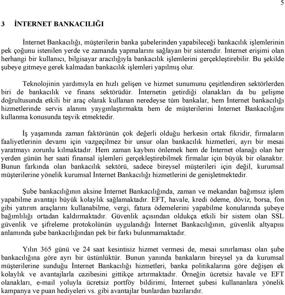 Teknolojinin yardımıyla en hızlı gelişen ve hizmet sunumunu çeşitlendiren sektörlerden biri de bankacılık ve finans sektörüdür.