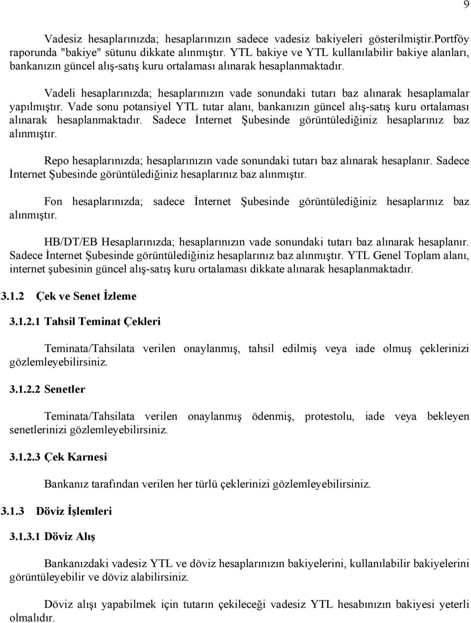 Vadeli hesaplarınızda; hesaplarınızın vade sonundaki tutarı baz alınarak hesaplamalar yapılmıştır.