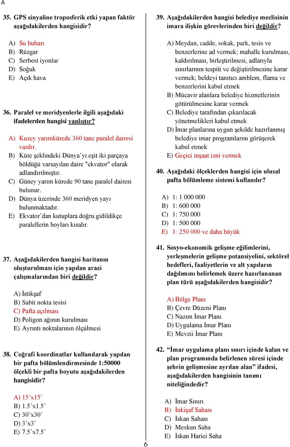 C) Güney yarım kürede 90 tane paralel dairesi bulunur. D) Dünya üzerinde 360 meridyen yayı bulunmaktadır. E) Ekvator dan kutuplara doğru gidildikçe paralellerin boyları kısalır. 37.