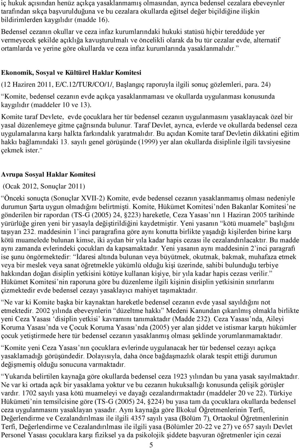 Bedensel cezanın okullar ve ceza infaz kurumlarındaki hukuki statüsü hiçbir tereddüde yer vermeyecek şekilde açıklığa kavuşturulmalı ve öncelikli olarak da bu tür cezalar evde, alternatif ortamlarda