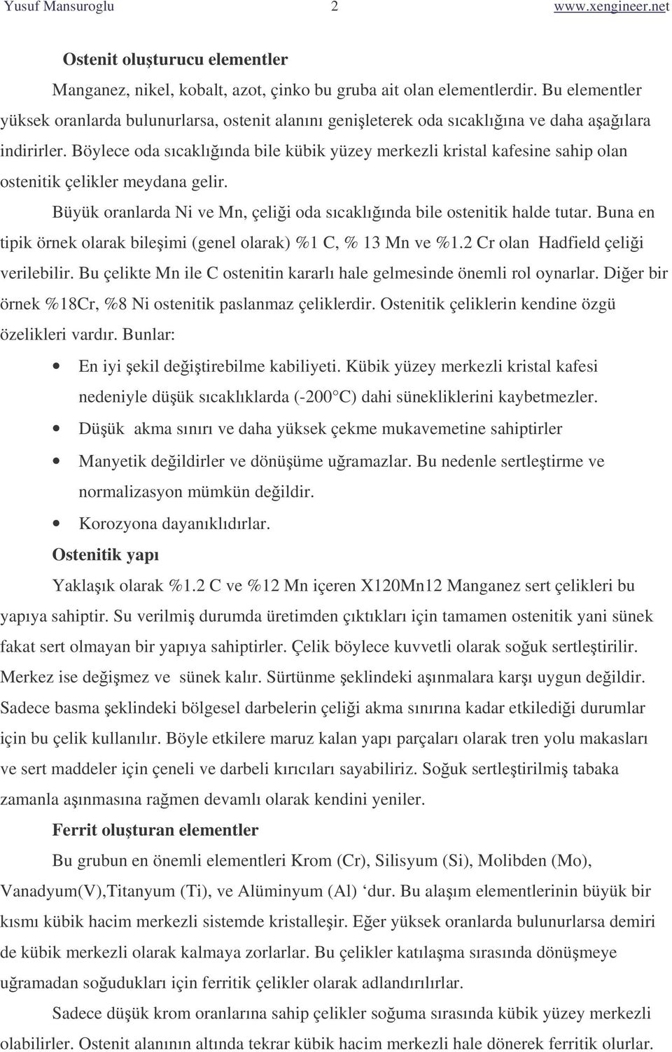 Böylece oda sıcaklıında bile kübik yüzey merkezli kristal kafesine sahip olan ostenitik çelikler meydana gelir. Büyük oranlarda Ni ve Mn, çelii oda sıcaklıında bile ostenitik halde tutar.