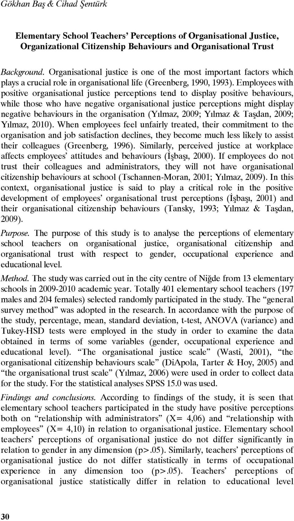 Employees with positive organisational justice perceptions tend to display positive behaviours, while those who have negative organisational justice perceptions might display negative behaviours in