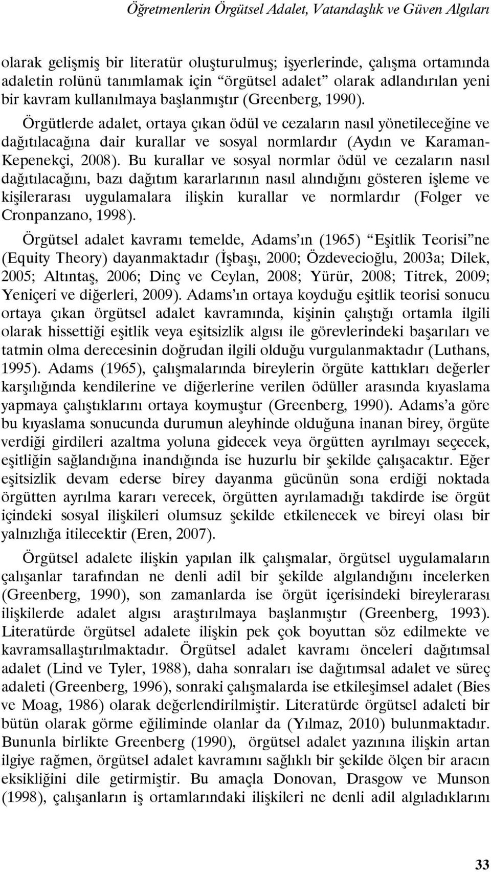 Örgütlerde adalet, ortaya çıkan ödül ve cezaların nasıl yönetileceğine ve dağıtılacağına dair kurallar ve sosyal normlardır (Aydın ve Karaman- Kepenekçi, 2008).