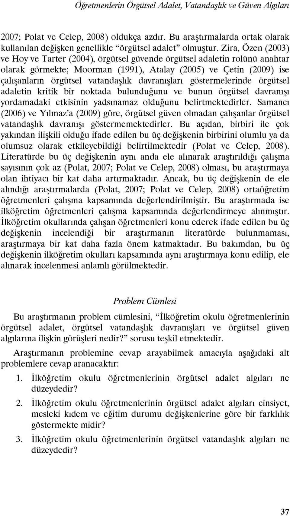 davranışları göstermelerinde örgütsel adaletin kritik bir noktada bulunduğunu ve bunun örgütsel davranışı yordamadaki etkisinin yadsınamaz olduğunu belirtmektedirler.