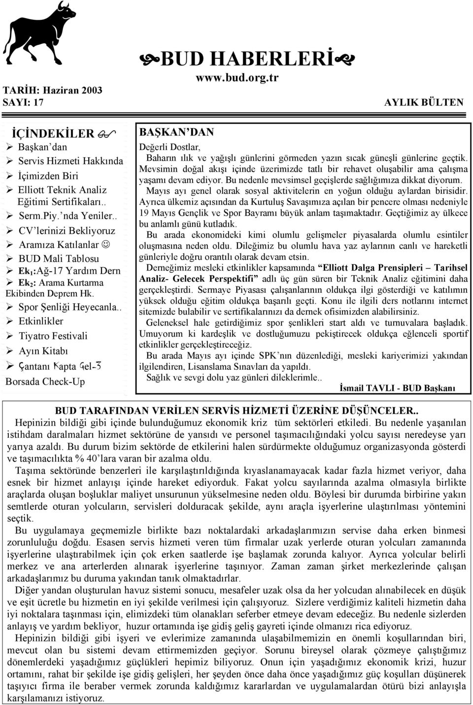 . Etkinlikler Tiyatro Festivali Ayın Kitabı Çantanı Kapta Gel-3 Borsada Check-Up BAŞKAN DAN Değerli Dostlar, Baharın ılık ve yağışlı günlerini görmeden yazın sıcak güneşli günlerine geçtik.