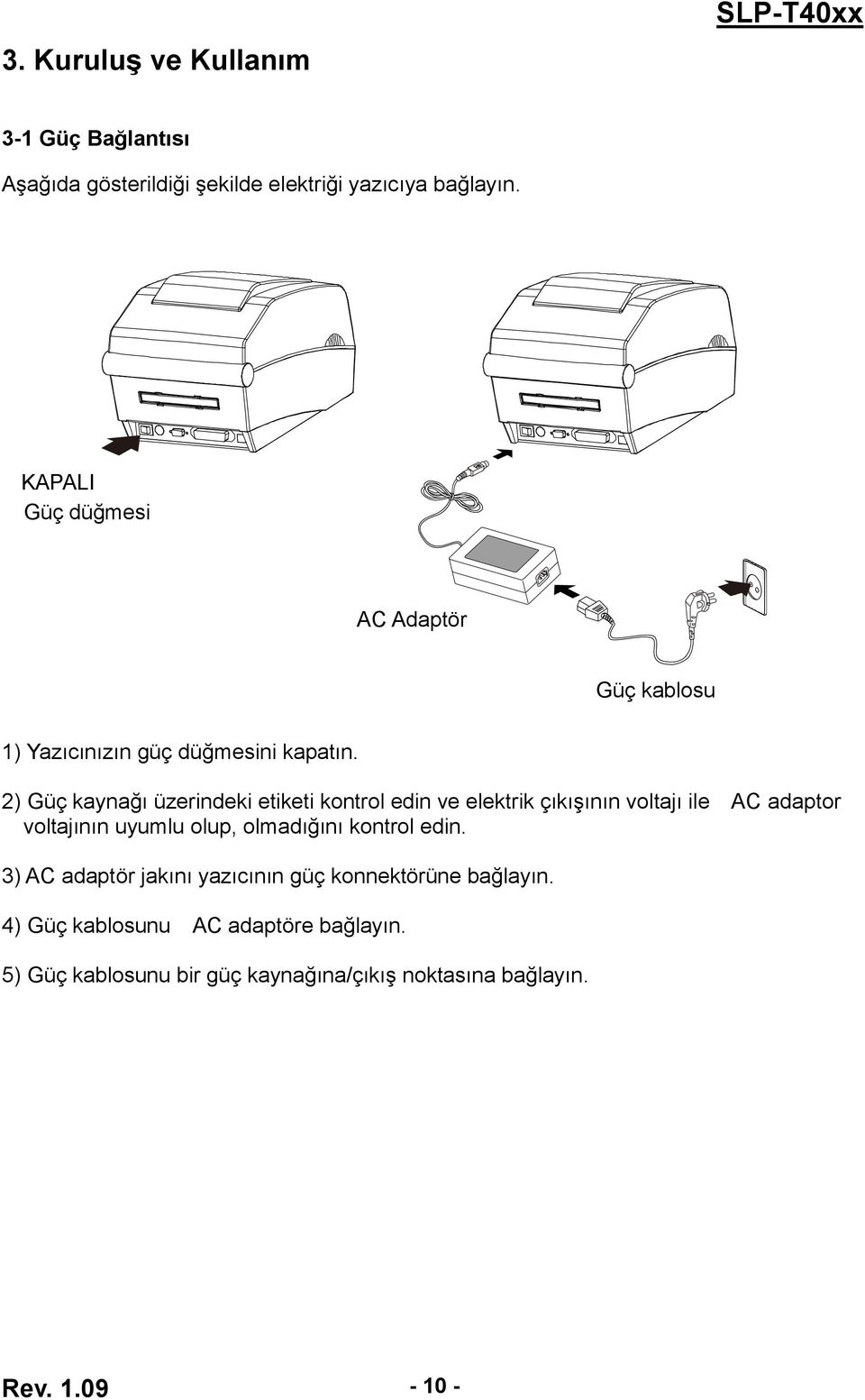 2) Güç kaynağı üzerindeki etiketi kontrol edin ve elektrik çıkışının voltajı ile AC adaptor voltajının uyumlu olup,