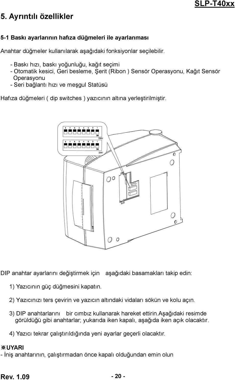 switches ) yazıcının altına yerleştirilmiştir. DIP anahtar ayarlarını değiştirmek için aşağıdaki basamakları takip edin: 1) Yazıcının güç düğmesini kapatın.