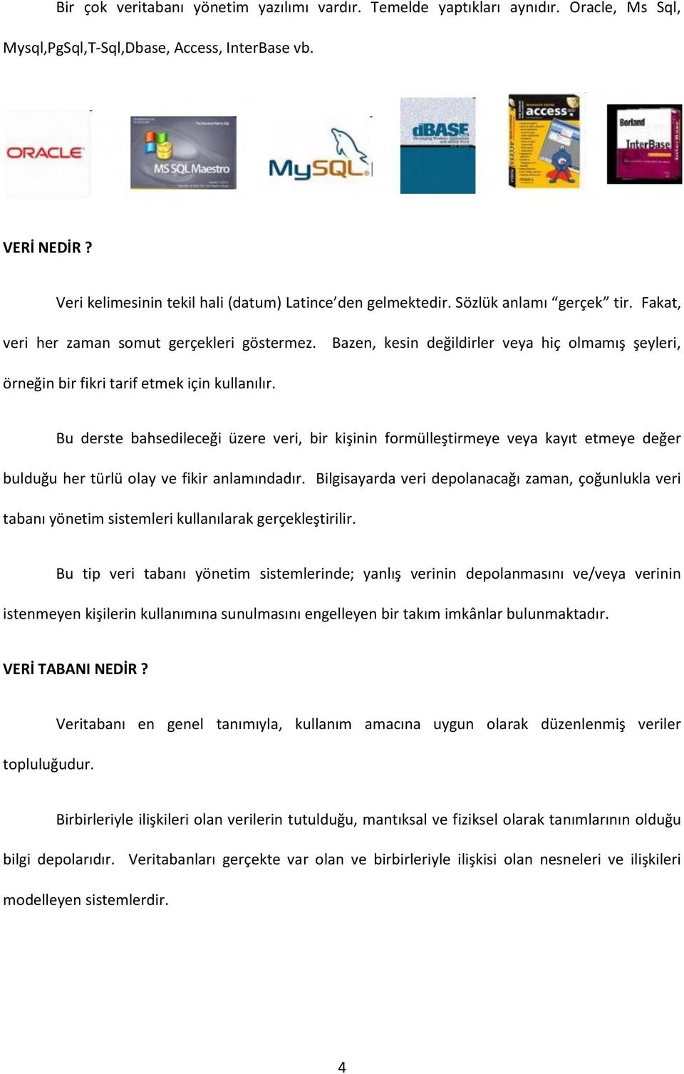 Bazen, kesin değildirler veya hiç olmamış şeyleri, örneğin bir fikri tarif etmek için kullanılır.