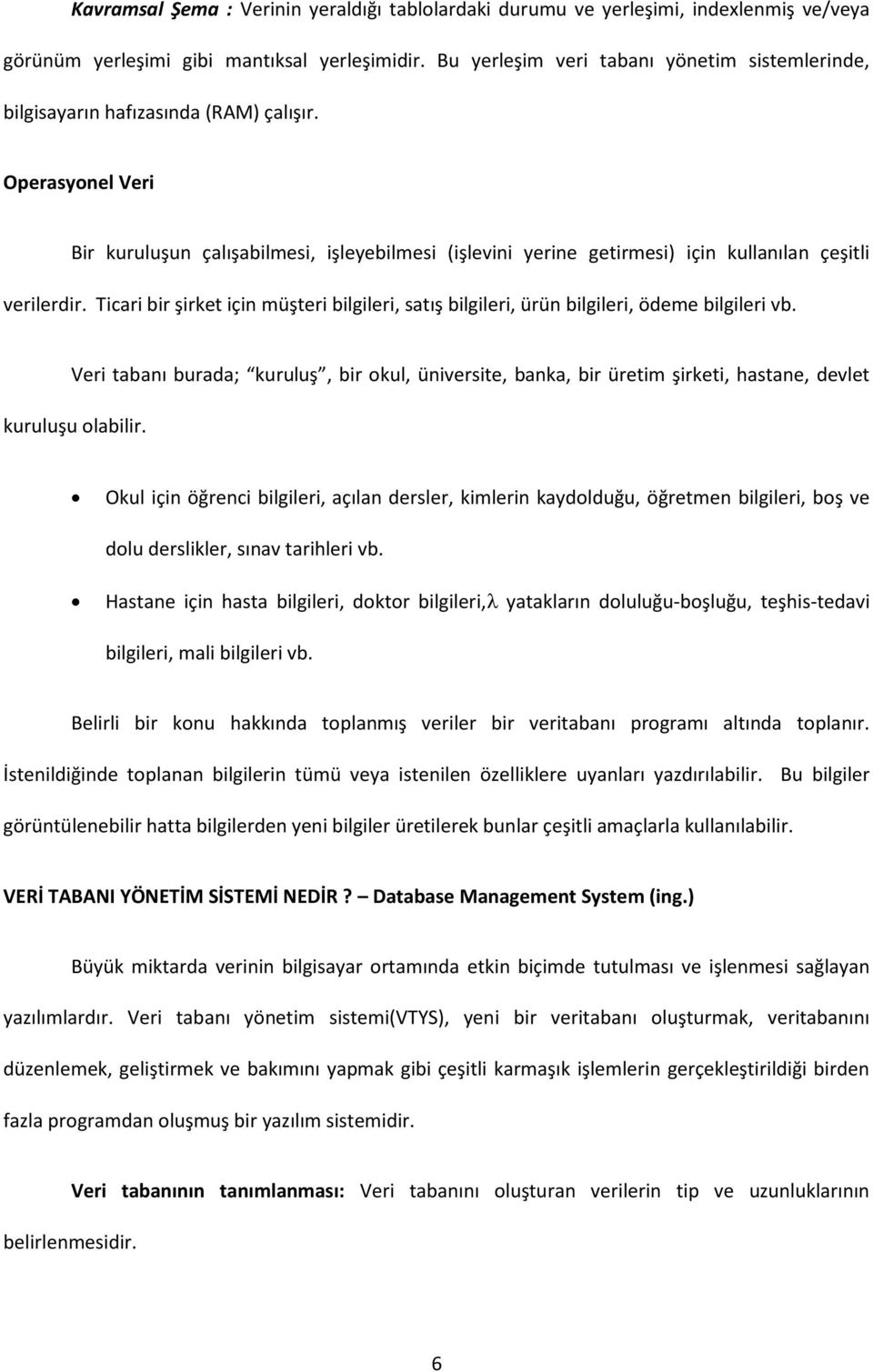 Operasyonel Veri Bir kuruluşun çalışabilmesi, işleyebilmesi (işlevini yerine getirmesi) için kullanılan çeşitli verilerdir.