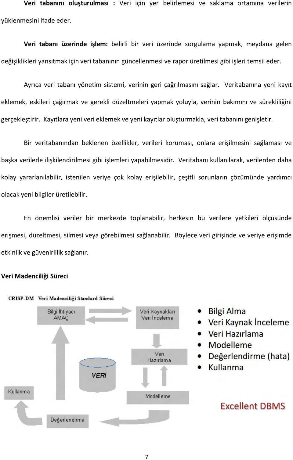 Ayrıca veri tabanı yönetim sistemi, verinin geri çağrılmasını sağlar.