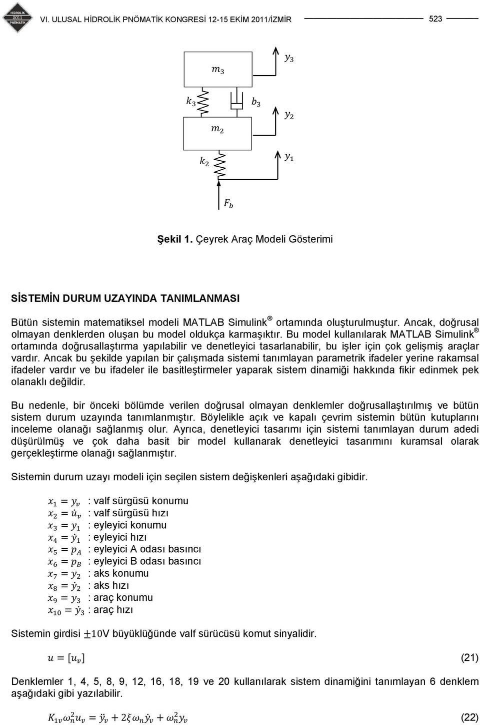 Bu model kullanılarak MATLAB Simulink ortamında doğrusallaştırma yapılabilir ve denetleyici tasarlanabilir, bu işler için çok gelişmiş araçlar vardır.