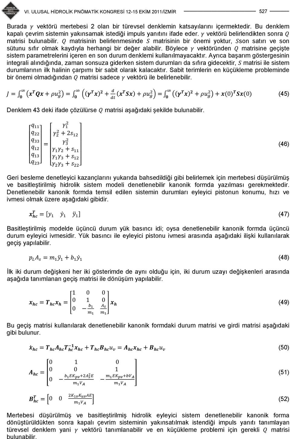 Böylece vektöründen matrisine geçişte sistem parametrelerini içeren en son durum denklemi kullanılmayacaktır.