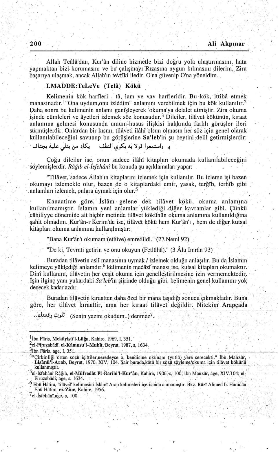 ı "Ona uyduın,onu izk~dim" anlamını verebilmek için bu kök kullanılır.2 Daha sonra bu kelimenin anlamı geni'şleyerek ;okuına'ya delalet etmiştir.