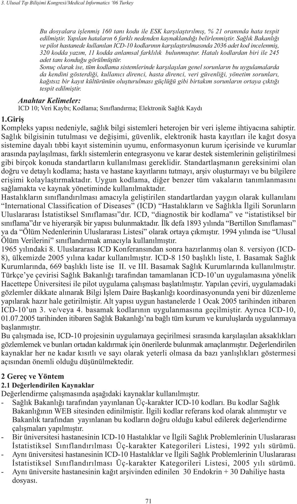 Hatalý kodlardan biri ile 245 adet taný konduðu görülmüþtür.