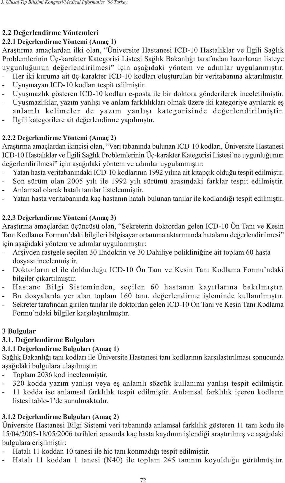 - Her iki kuruma ait üç-karakter ICD-10 kodlarý oluþturulan bir veritabanýna aktarýlmýþtýr. - Uyuþmayan ICD-10 kodlarý tespit edilmiþtir.