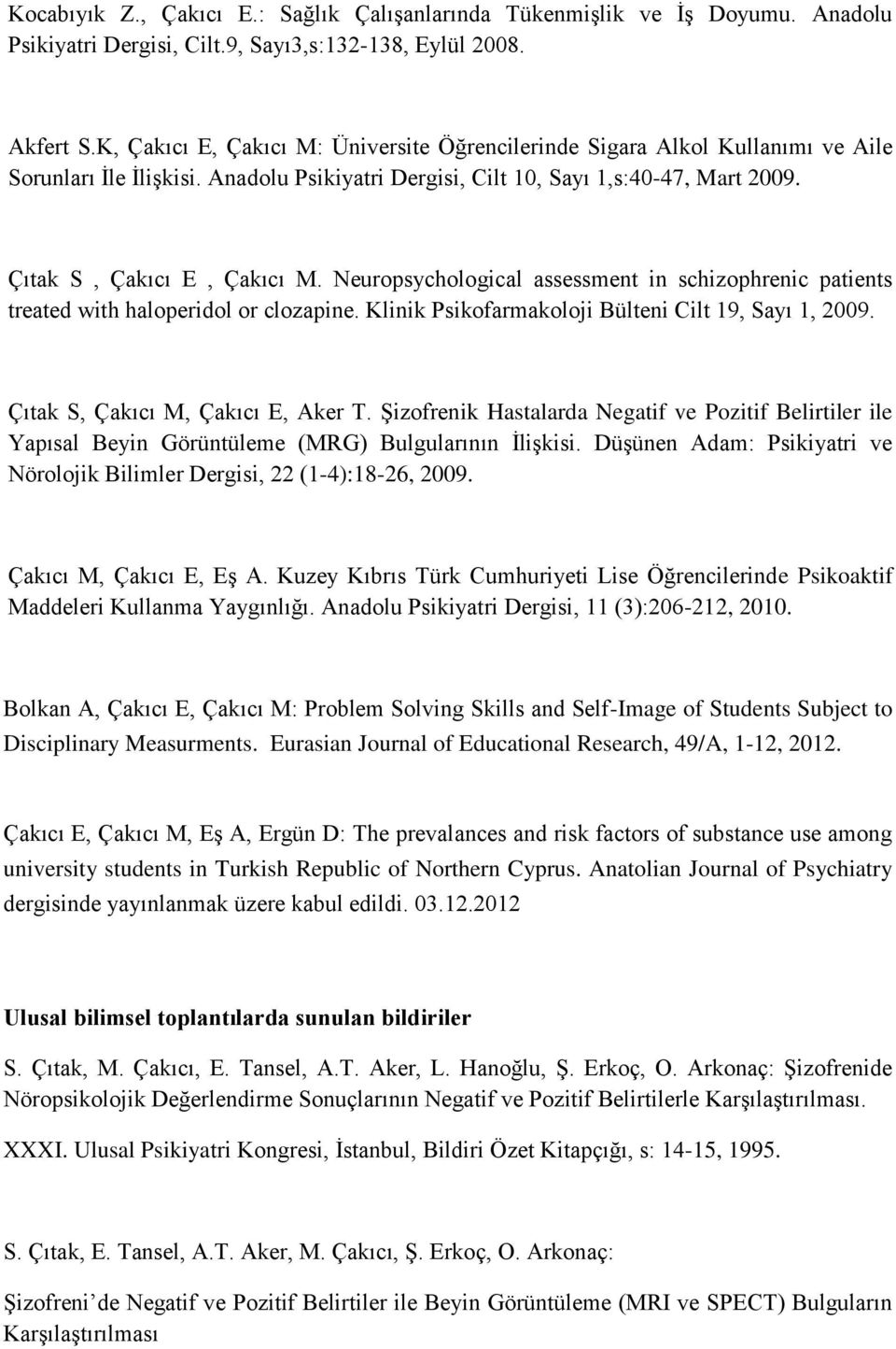 Neuropsychological assessment in schizophrenic patients treated with haloperidol or clozapine. Klinik Psikofarmakoloji Bülteni Cilt 19, Sayı 1, 2009. Çıtak S, Çakıcı M, Çakıcı E, Aker T.