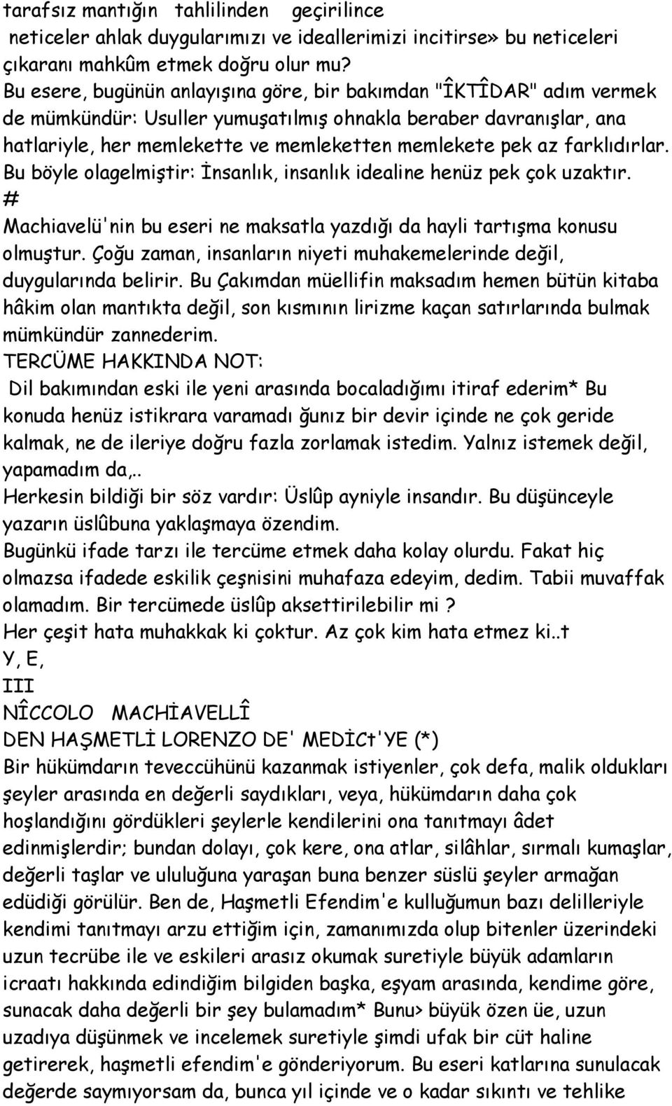 farklıdırlar. Bu böyle olagelmiştir: İnsanlık, insanlık idealine henüz pek çok uzaktır. # Machiavelü'nin bu eseri ne maksatla yazdığı da hayli tartışma konusu olmuştur.