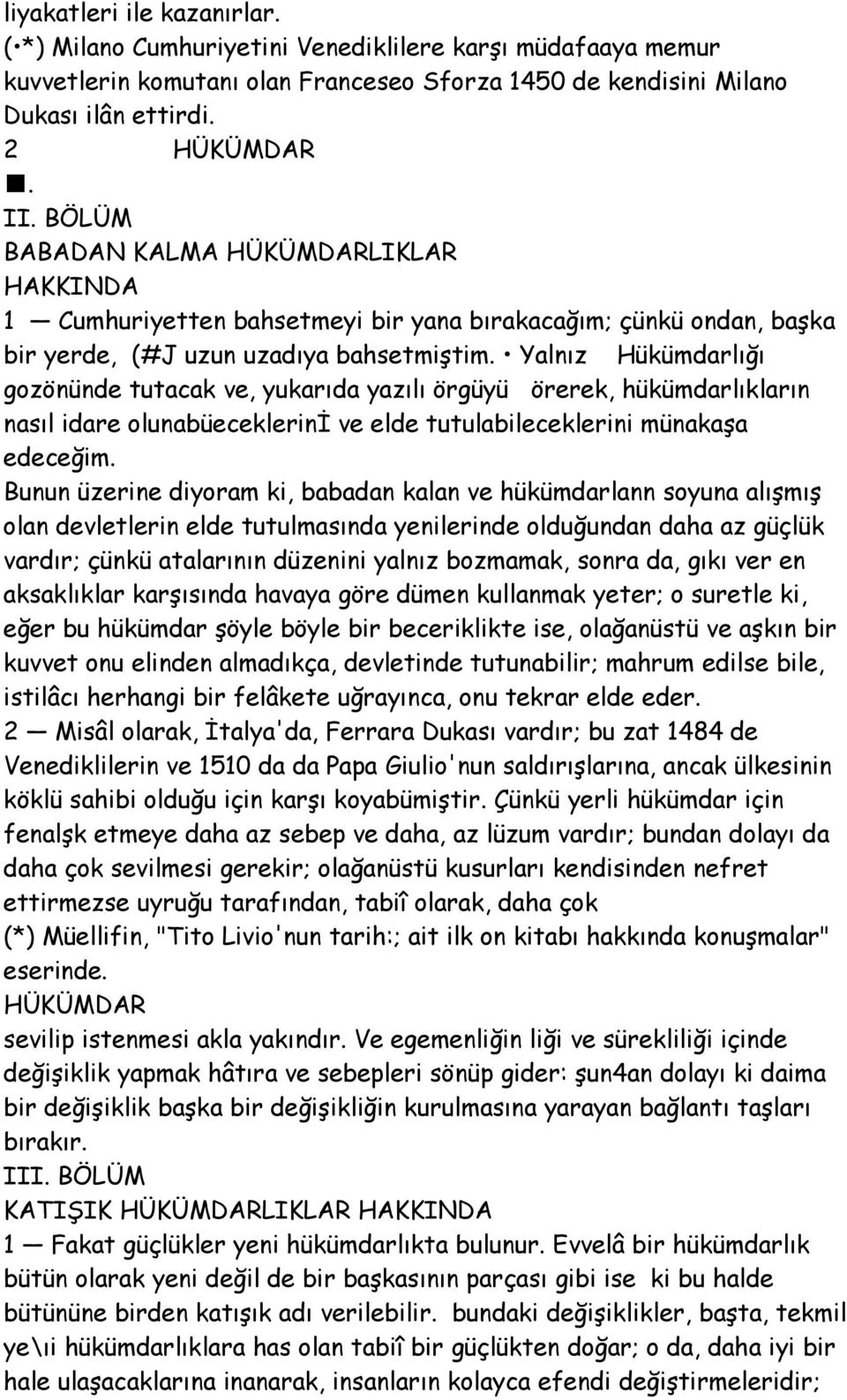 Yalnız Hükümdarlığı gozönünde tutacak ve, yukarıda yazılı örgüyü örerek, hükümdarlıkların nasıl idare olunabüeceklerini ve elde tutulabileceklerini münakaşa edeceğim.