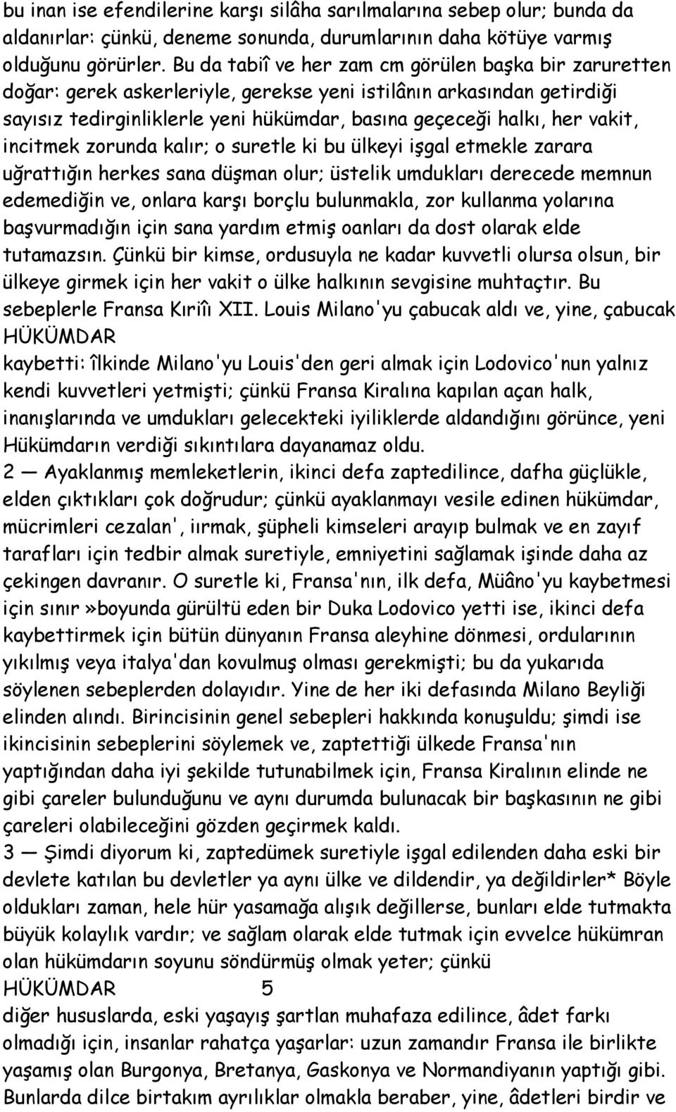 incitmek zorunda kalır; o suretle ki bu ülkeyi işgal etmekle zarara uğrattığın herkes sana düşman olur; üstelik umdukları derecede memnun edemediğin ve, onlara karşı borçlu bulunmakla, zor kullanma