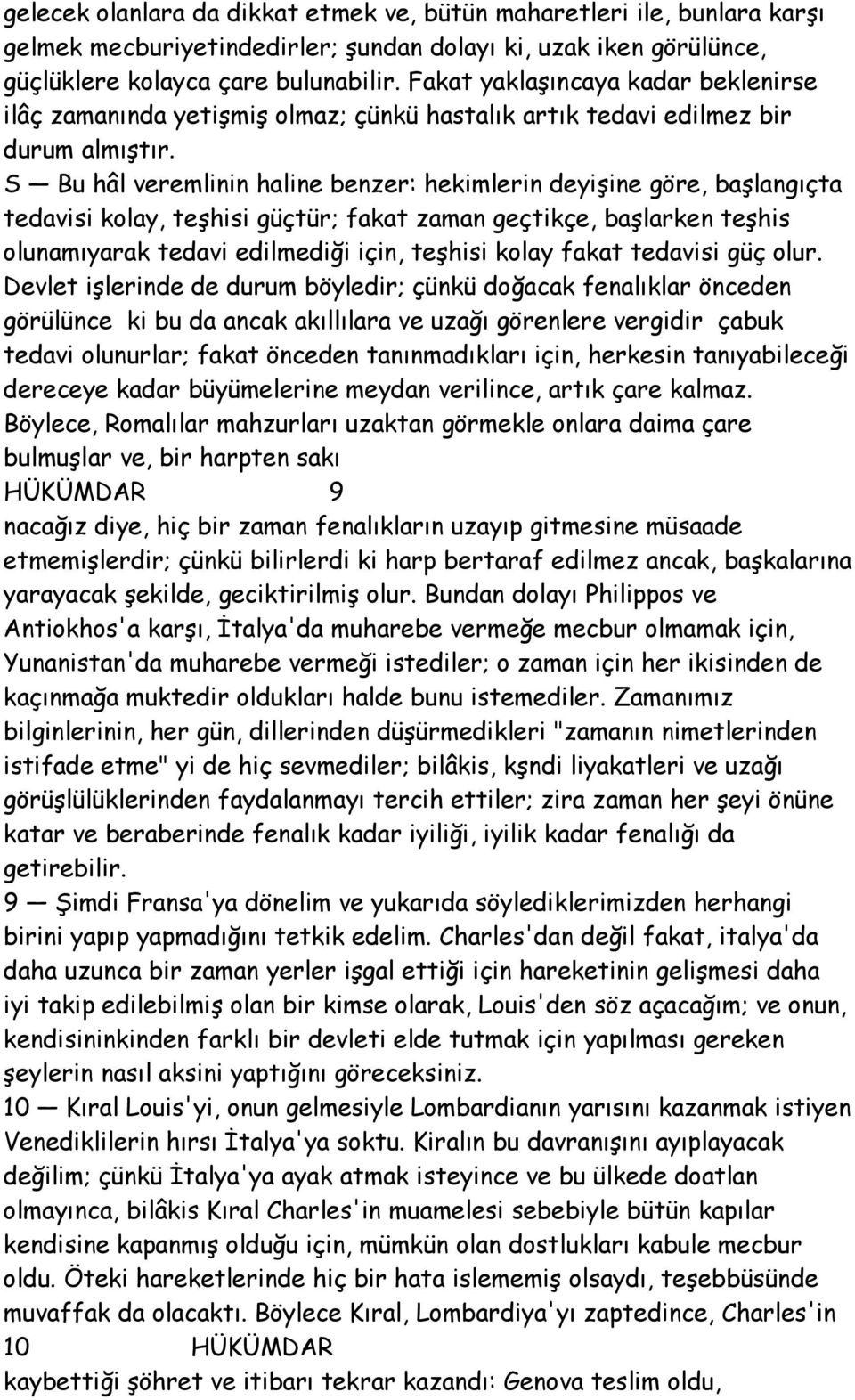 S Bu hâl veremlinin haline benzer: hekimlerin deyişine göre, başlangıçta tedavisi kolay, teşhisi güçtür; fakat zaman geçtikçe, başlarken teşhis olunamıyarak tedavi edilmediği için, teşhisi kolay