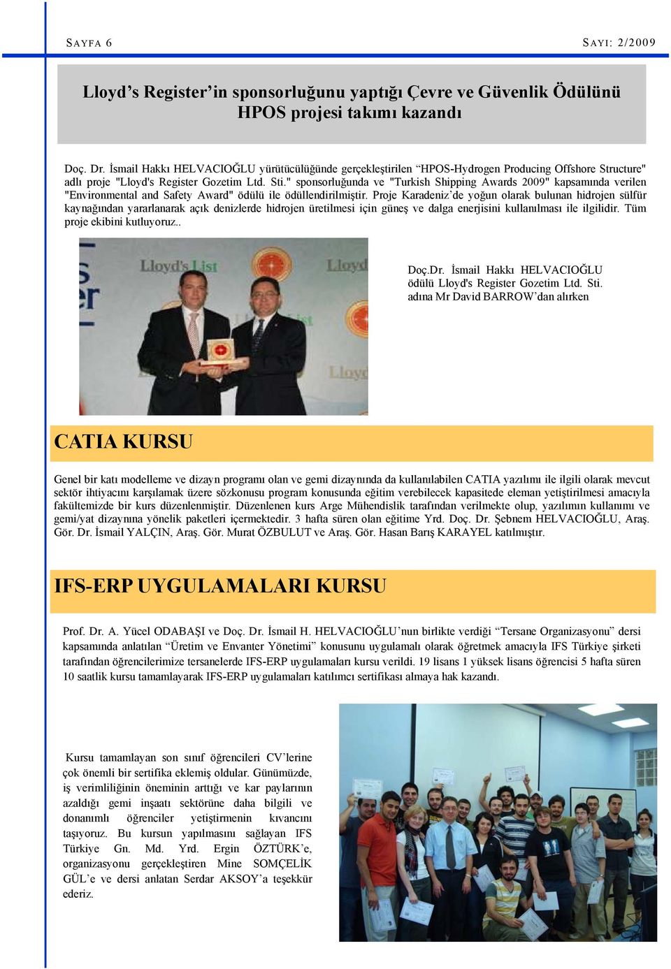 " sponsorluğunda ve "Turkish Shipping Awards 2009" kapsamında verilen "Environmental and Safety Award" ödülü ile ödüllendirilmiştir.
