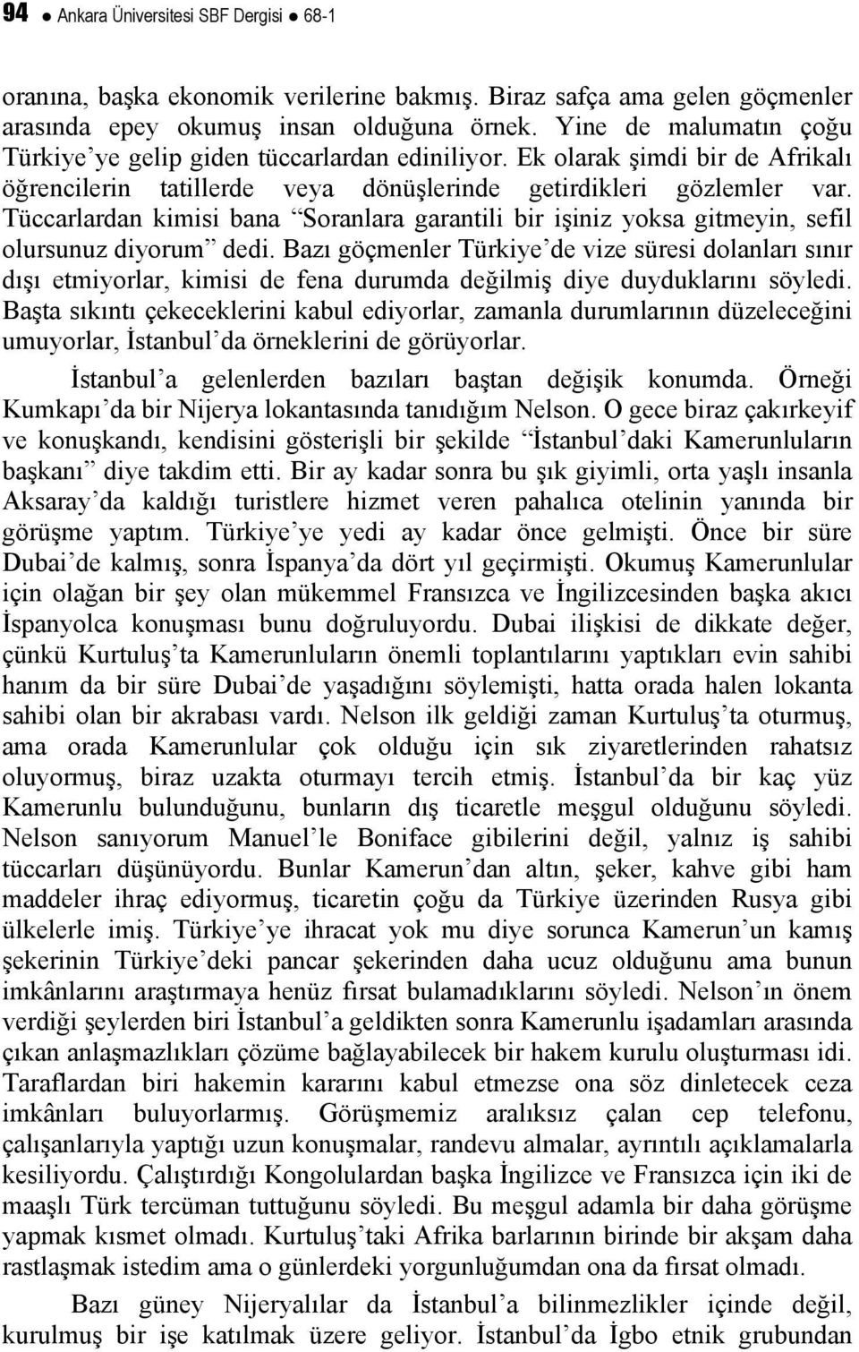 Tüccarlardan kimisi bana Soranlara garantili bir işiniz yoksa gitmeyin, sefil olursunuz diyorum dedi.