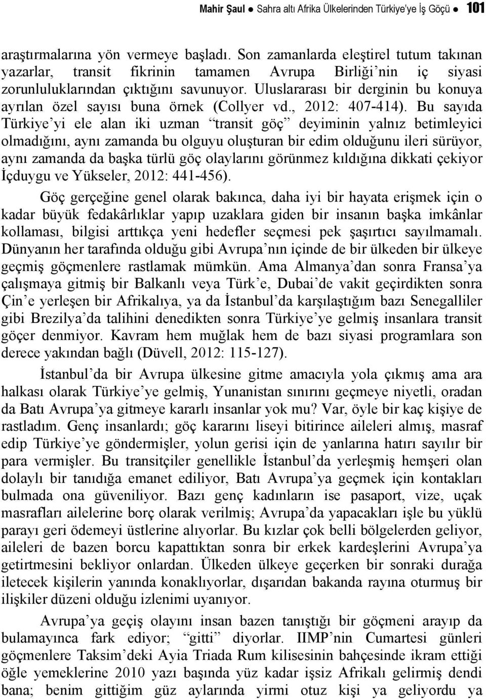 Uluslararası bir derginin bu konuya ayrılan özel sayısı buna örnek (Collyer vd., 2012: 407-414).