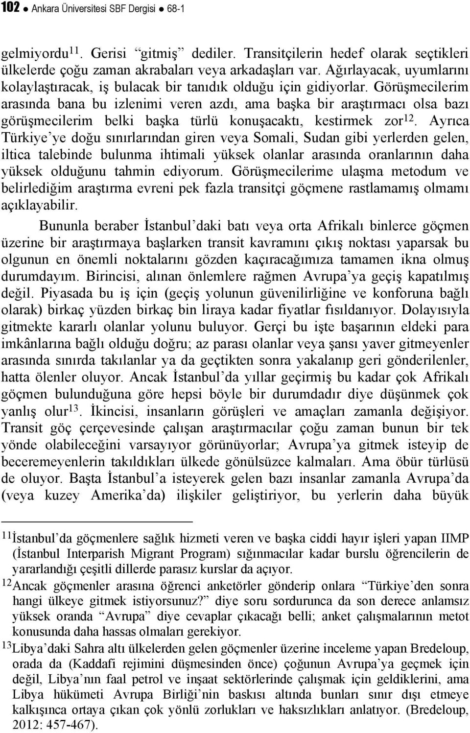 Görüşmecilerim arasında bana bu izlenimi veren azdı, ama başka bir araştırmacı olsa bazı görüşmecilerim belki başka türlü konuşacaktı, kestirmek zor 12.