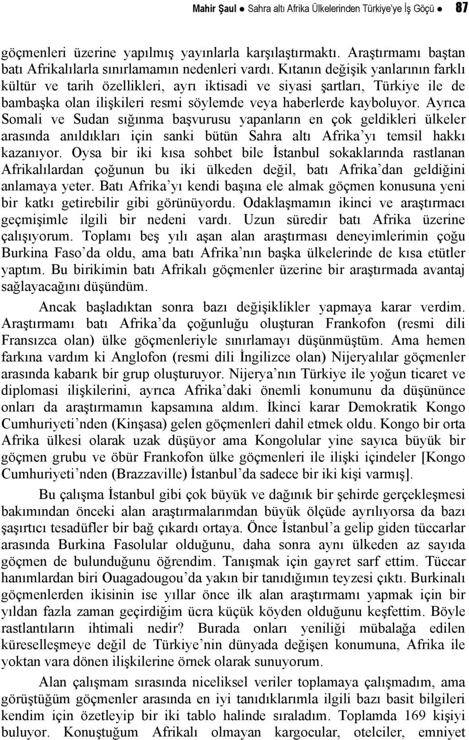 Ayrıca Somali ve Sudan sığınma başvurusu yapanların en çok geldikleri ülkeler arasında anıldıkları için sanki bütün Sahra altı Afrika yı temsil hakkı kazanıyor.