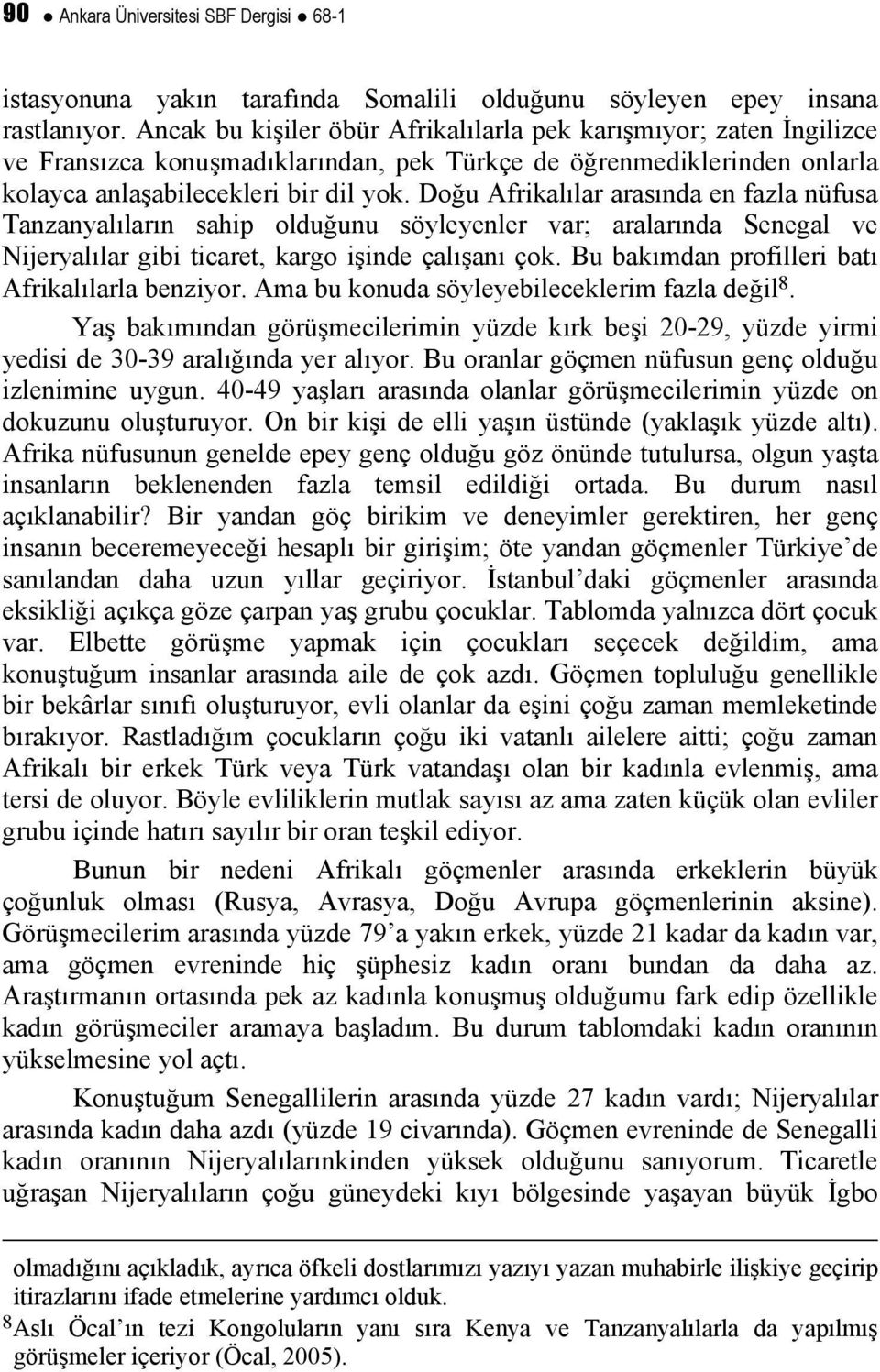 Doğu Afrikalılar arasında en fazla nüfusa Tanzanyalıların sahip olduğunu söyleyenler var; aralarında Senegal ve Nijeryalılar gibi ticaret, kargo işinde çalışanı çok.