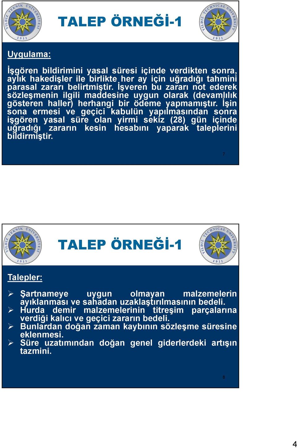 İşin sona ermesi ve geçici kabulün yapılmasından sonra işgören yasal süre olan yirmi sekiz (28) gün içinde uğradığı zararın kesin hesabını yaparak taleplerini bildirmiştir.