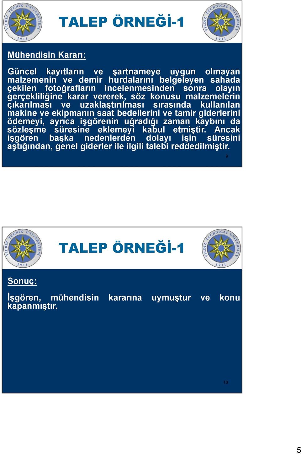 bedellerini ve tamir giderlerini ödemeyi, ayrıca işgörenin uğradığı zaman kaybını da sözleşme süresine eklemeyi kabul etmiştir.