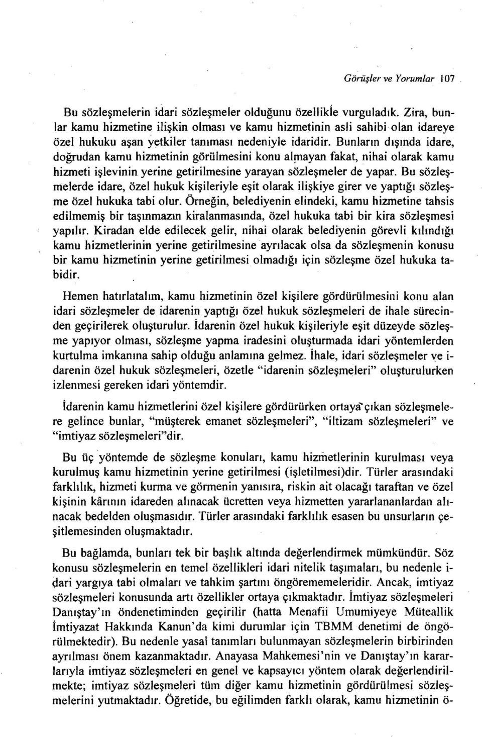 Bunların dışında idare, doğrudan kamu hizmetinin görülmesini konu almayan fakat, nihai olarak kamu hizmeti işlevinin yerine getirilmesine yarayan sözleşmeler de yapar.