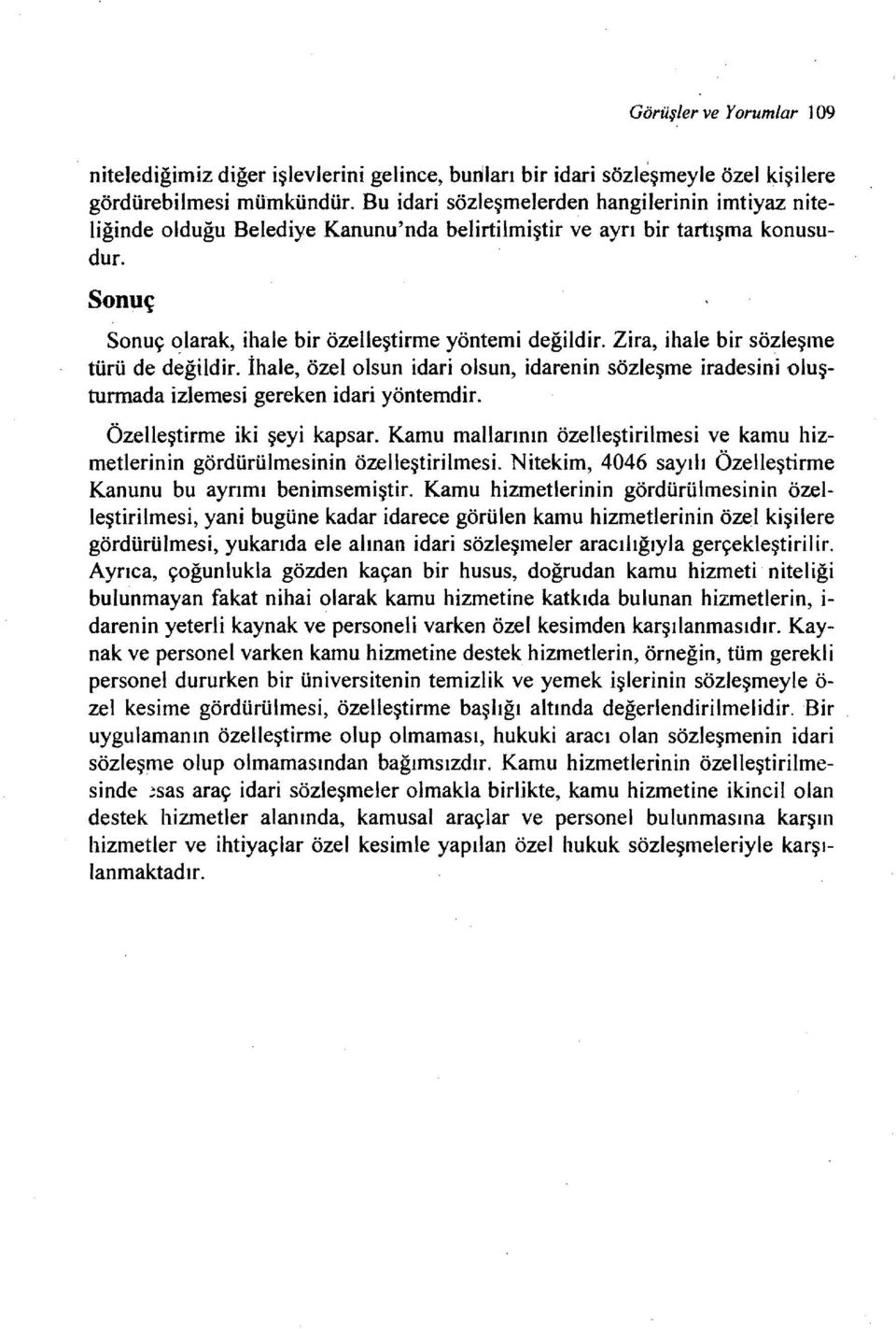 Zira, ihale bir sözleşme türü de değildir. İhale, özelolsun idari olsun, idarenin sözleşme iradesini oluşturmada izlemesi gereken idari yöntemdir. Özelleştirme iki şeyi kapsar.