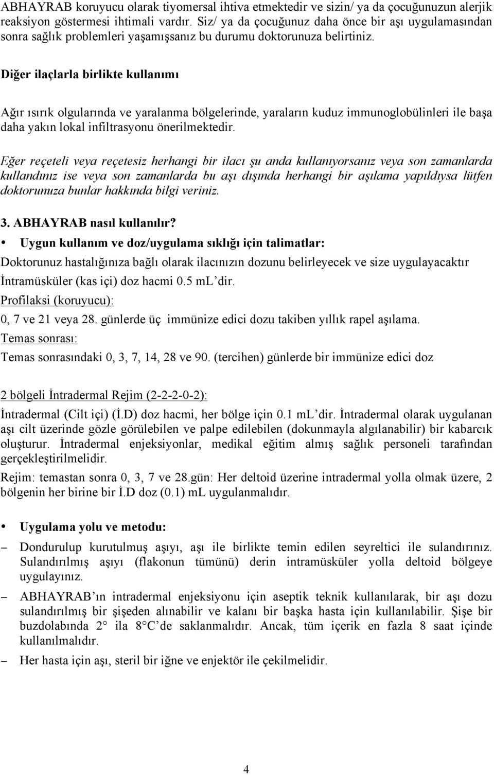 Diğer ilaçlarla birlikte kullanımı Ağır ısırık olgularında ve yaralanma bölgelerinde, yaraların kuduz immunoglobülinleri ile başa daha yakın lokal infiltrasyonu önerilmektedir.