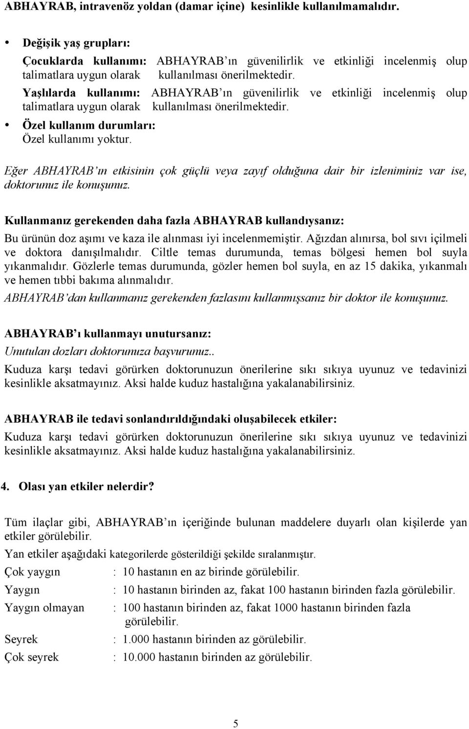 Yaşlılarda kullanımı: ABHAYRAB ın güvenilirlik ve etkinliği incelenmiş olup talimatlara uygun olarak kullanılması önerilmektedir. Özel kullanım durumları: Özel kullanımı yoktur.