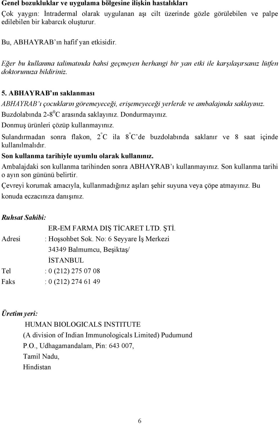 ABHAYRAB ın saklanması ABHAYRAB ı çocukların göremeyeceği, erişemeyeceği yerlerde ve ambalajında saklayınız. Buzdolabında 2-8 0 C arasında saklayınız. Dondurmayınız.