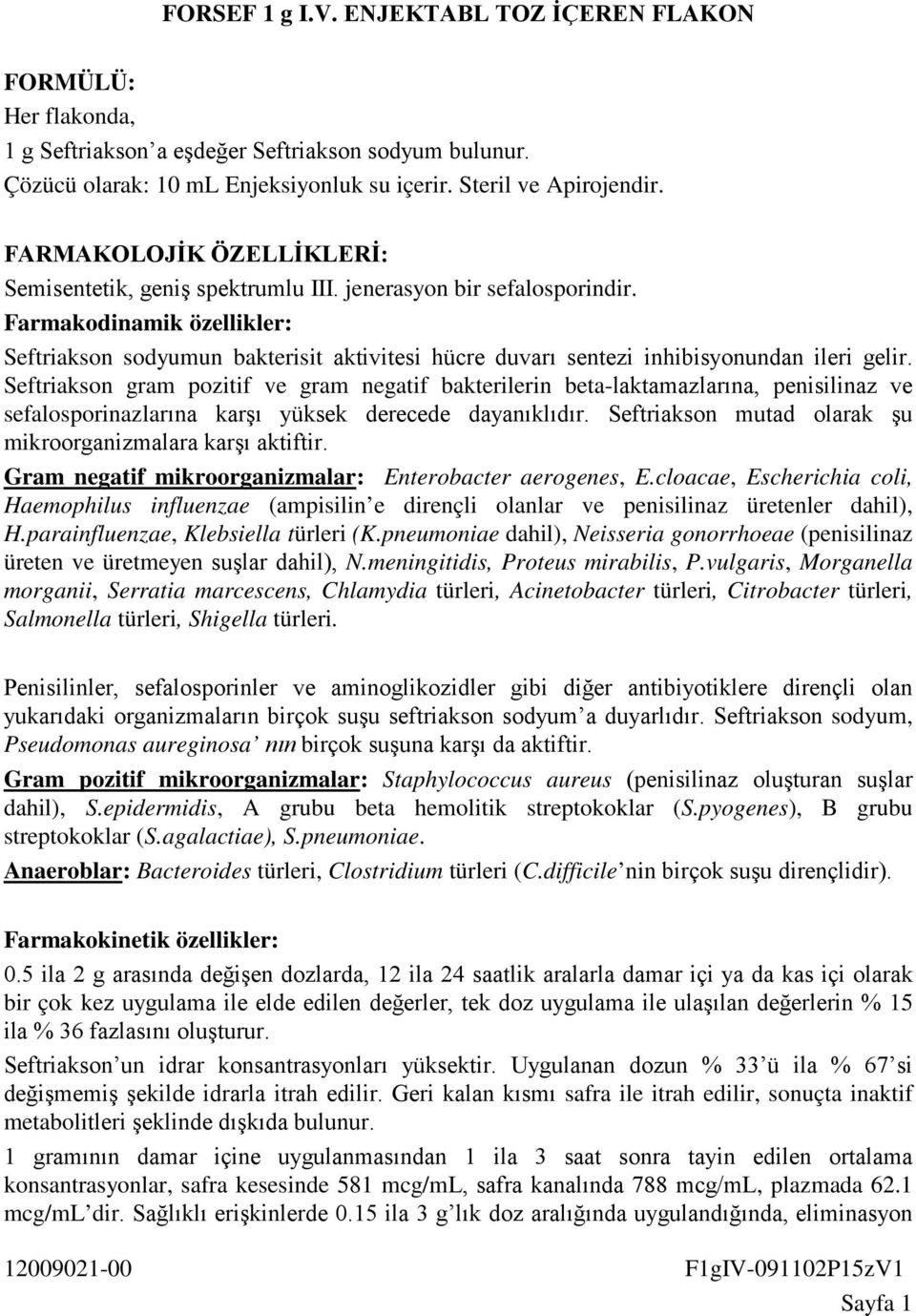 Farmakodinamik özellikler: Seftriakson sodyumun bakterisit aktivitesi hücre duvarı sentezi inhibisyonundan ileri gelir.