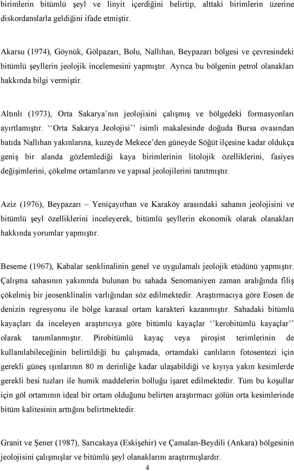 Altınlı (1973), Orta Sakarya nın jeolojisini çalışmış ve bölgedeki formasyonları ayırtlamıştır.