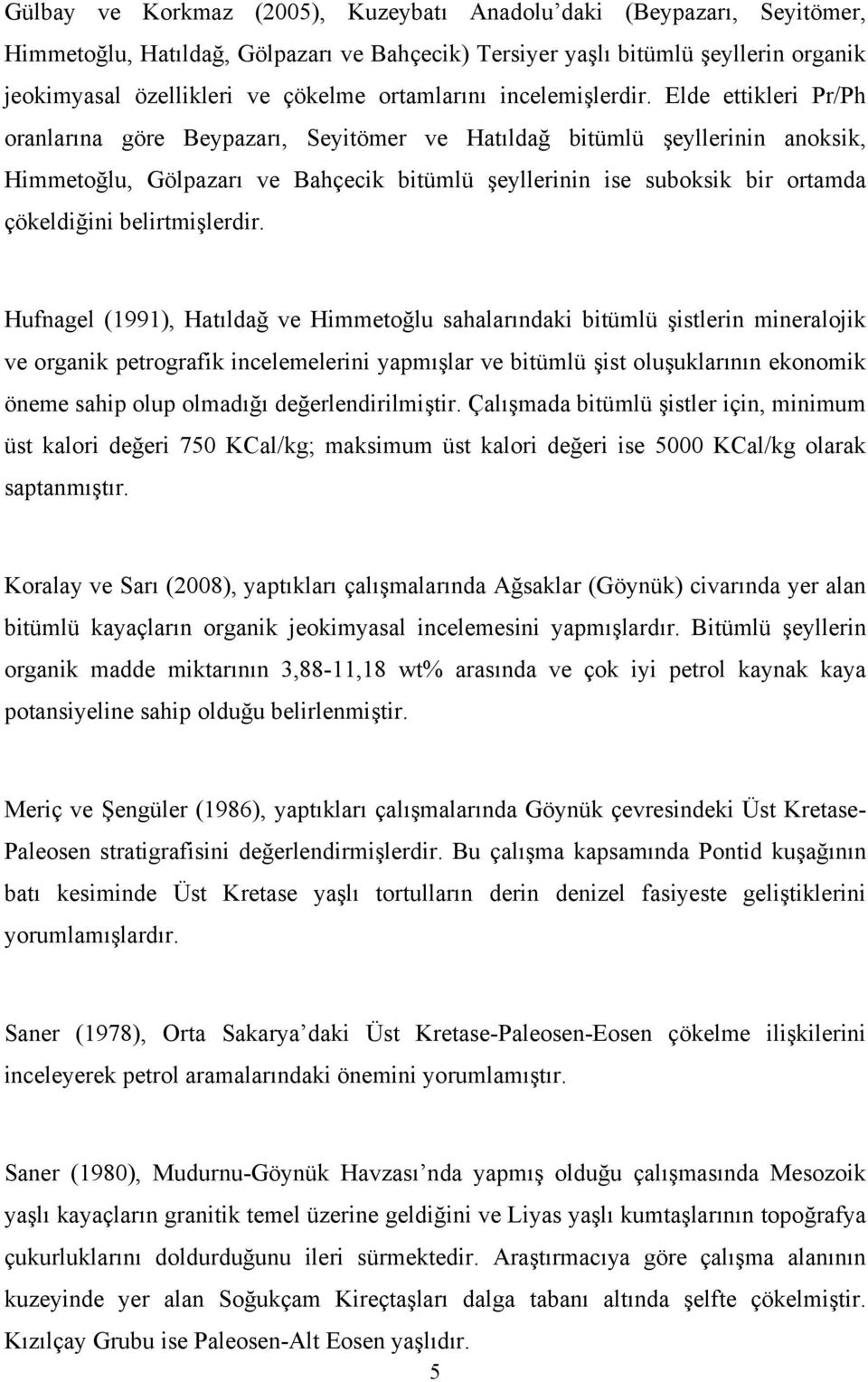 Elde ettikleri Pr/Ph oranlarına göre Beypazarı, Seyitömer ve Hatıldağ bitümlü şeyllerinin anoksik, Himmetoğlu, Gölpazarı ve Bahçecik bitümlü şeyllerinin ise suboksik bir ortamda çökeldiğini