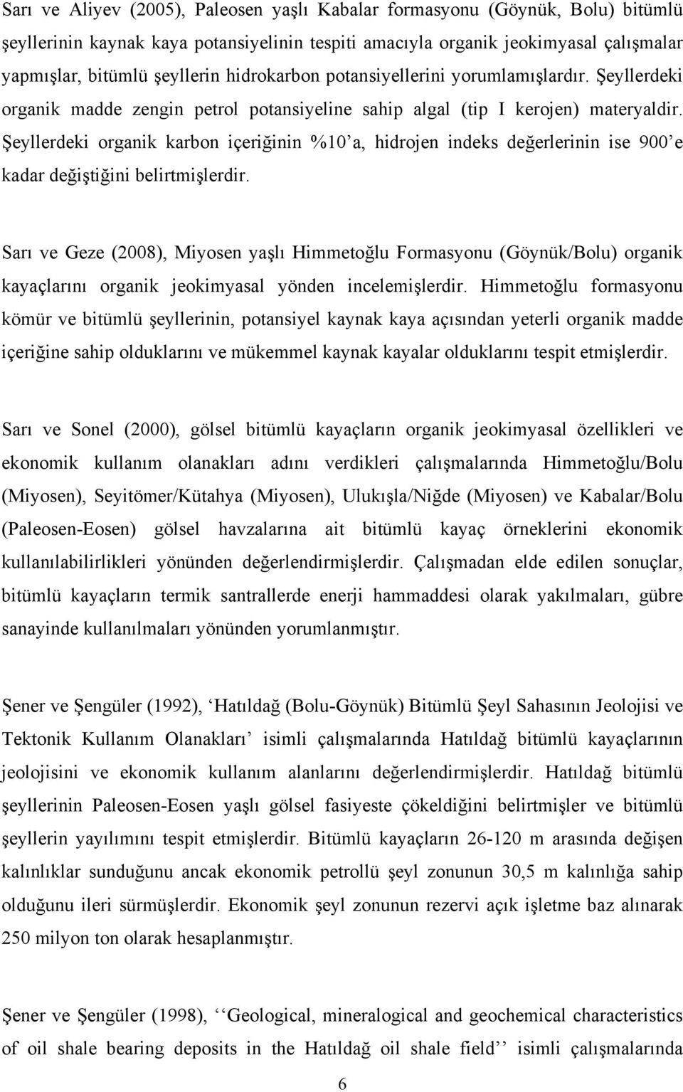 Şeyllerdeki organik karbon içeriğinin %10 a, hidrojen indeks değerlerinin ise 900 e kadar değiştiğini belirtmişlerdir.